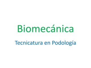 Biomecánica
Tecnicatura en Podología
 