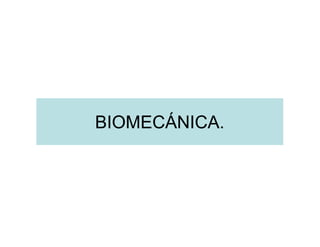 BIOMECÁNICA.
 