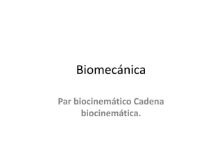 Biomecánica 
Par biocinemático Cadena 
biocinemática. 
 