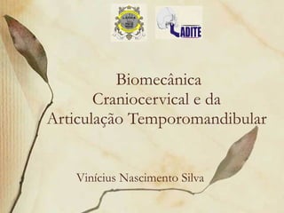 Biomecânica Craniocervical e da  Articulação Temporomandibular  Vinícius Nascimento Silva 