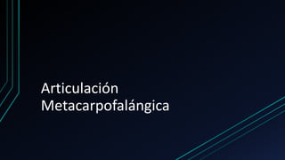 Articulación
Metacarpofalángica
 