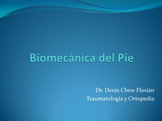Biomecánica del Pie<br />Dr. Denis Chew Florián<br />Traumatología y Ortopedia<br />