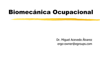 Biomecánica Ocupacional

Dr. Miguel Acevedo Álvarez
ergo-owner@egroups.com

 