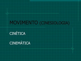 MOVIMENTO  (CINESIOLOGIA) CINÉTICA CINEMÁTICA 