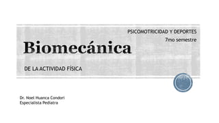 PSICOMOTRICIDAD Y DEPORTES
7mo semestre
DE LA ACTIVIDAD FÍSICA
Dr. Noel Huanca Condori
Especialista Pediatra
 