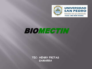BIOMECTIN


 TEC: HENRY FRITAS
      GAMARRA
 
