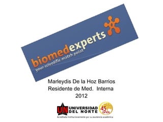 Marleydis De la Hoz Barrios
Residente de Med. Interna
           2012
 