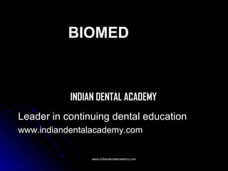 BIOMED

INDIAN DENTAL ACADEMY
Leader in continuing dental education
www.indiandentalacademy.com
www.indiandentalacademy.com

 