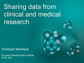 Sharing data from
clinical and medical
research
Christoph Steinbeck
European Bioinformatics Institute
(EMBL-EBI)
 