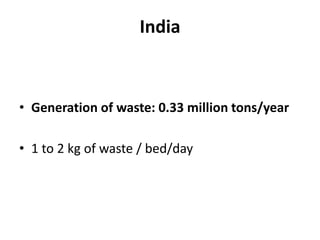 India
• Generation of waste: 0.33 million tons/year
• 1 to 2 kg of waste / bed/day
 