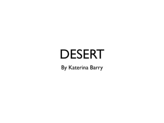 DESERT
By Katerina Barry
 