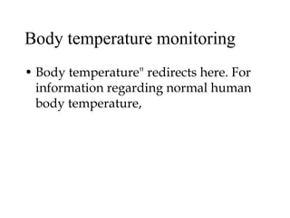 Body temperature monitoring
• Body temperature" redirects here. For
information regarding normal human
body temperature,
 