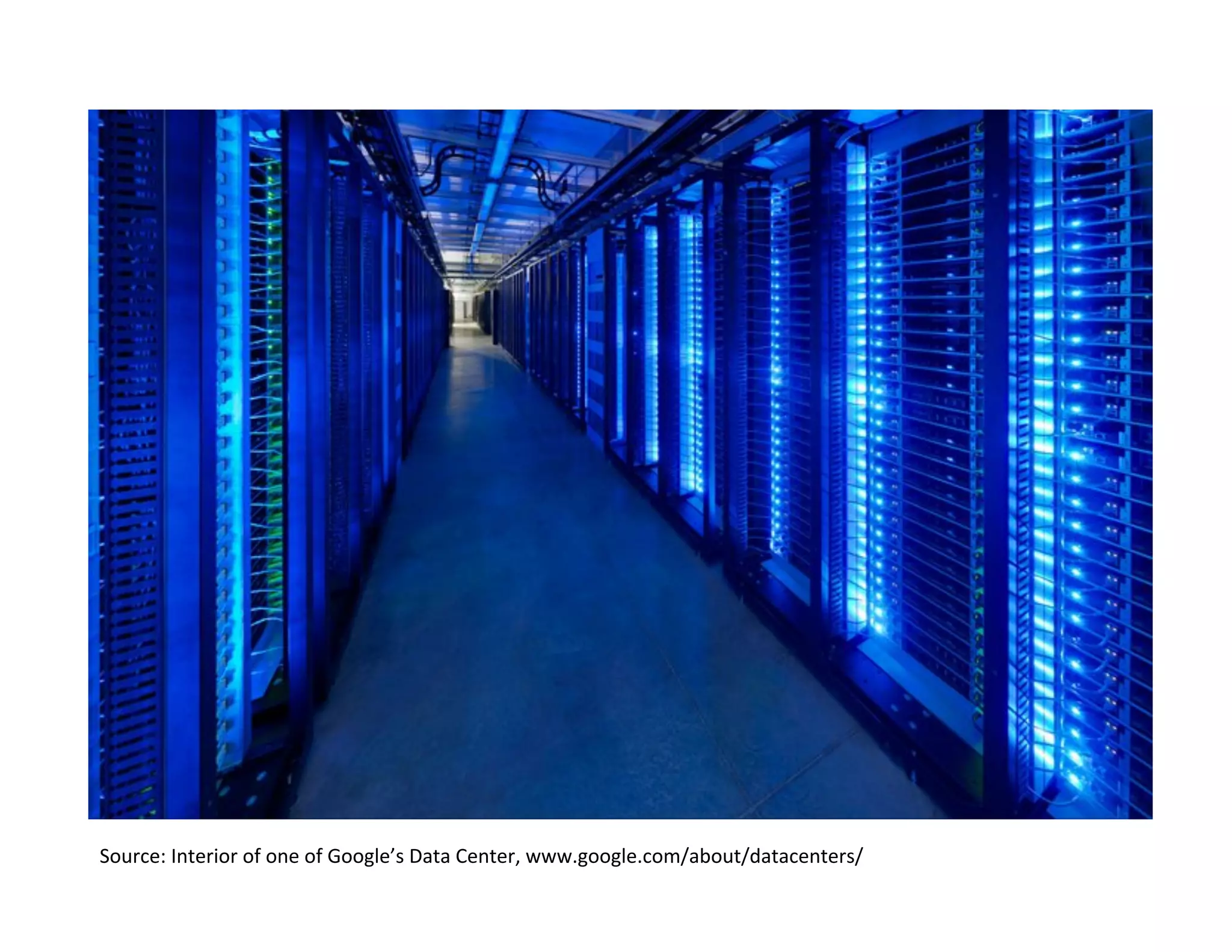 Source:	
  Interior	
  of	
  one	
  of	
  Google’s	
  Data	
  Center,	
  www.google.com/about/datacenters/	
  
 
