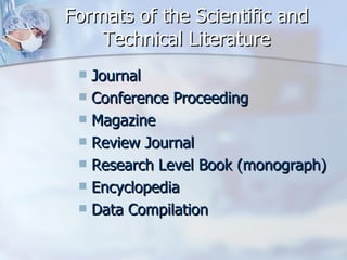 Formats of the Scientific and Technical Literature Journal  Conference Proceeding  Magazine  Review Journal  Research Level Book (monograph)  Encyclopedia  Data Compilation  