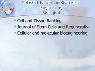 Selected Journals in Biomedical Engineering Biological Cell and Tissue Banking  Journal of Stem Cells and Regenerative Medicine Cellular and molecular bioengineering  
