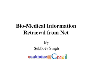 Bio-Medical   Information Retrieval from Net By Sukhdev Singh 