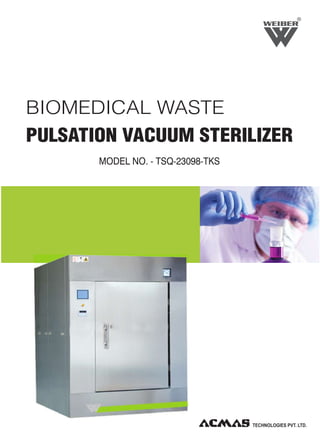 R
BIOMEDICAL WASTE
PULSATION VACUUM STERILIZER
MODEL NO. - TSQ-23098-TKS
 