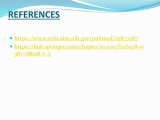 REFERENCES
 https://www.ncbi.nlm.nih.gov/pubmed/25877087
 https://link.springer.com/chapter/10.1007%2F978-0-
387-78608-7_5
 