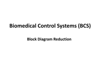 Biomedical Control Systems (BCS)
Block Diagram Reduction
 