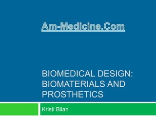 BIOMEDICAL DESIGN:
BIOMATERIALS AND
PROSTHETICS
Kristi Bilan
 