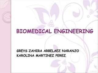 BIOMEDICAL ENGINEERING GREYS ZAHIRA ARBELAEZ NARANJO KAROLINA MARTINEZ PEREZ 