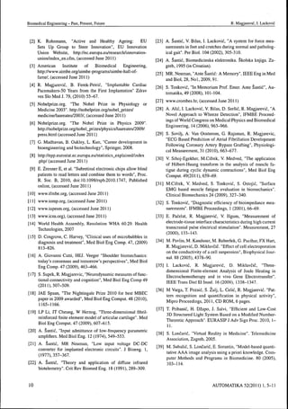 Biomédical Engineering - Past, Present, Future R. Magjarevic, I. Lackovic
[2] K. Rohsmann, "Active and Healthy Ageing: EU
Sets Up Group to Steer Innovation", EU Innovation
Union Website, http://ec.europa.eu/research/innovation-
union/index_en.cfm, (accessed June 2011)
[3] American Institute of Biomédical Engineering,
http://www.aimbe.org/aimbe-programs/aimbe-hall-of-
fame/, (accessed June 2011)
[4] R. Magjarevic, B. Ferek-Petric, "Implantable Cardiac
Pacemakers-50 Years from the First Implantation" Zdrav
ves Slo Med J. 79, (2010) 55-67.
[5] Nobelprize.org. "The Nobel Prize in Physiology or
Medicine 2003". http://nobelprize.org/nobel_prizes/
medicine/laureates/2003/, (accessed June 2011 )
[6] Nobelprize.org. "The Nobel Prize in Physics 2009".
http://nobelprize.org/nobel_prizes/physics/laureates/2009/
press.html (accessed June 2011)
[7] G. Madhavan, B. Oakley, L. Kun, "Career development in
bioengineering and biotechnology". Springer, 2008.
[8] http://epp.eurostat.ec.europa.eu/statistics_explained/index
.php/ (accessed June 2011)
[9] E. Zrenner E, et al. "Subretinal electronic chips allow blind
patients to read letters and combine them to words", Proc.
R. Soc. B, 2010, doi:10.1098/rspb.2010.1747. Published
online, (accessed June 2011)
[10] www.ifmbe.org, (accessed June 2011)
[11] www.iomp.org, (accessed June 2011)
[12] www.iupesm.org, (accessed June 2011)
[13] www.icsu.org), (accessed June 2011 )
[14] World Health Assembly, Resolution WHA 60.29. Health
Technologies, 2007
[15] D. Cosgrove, C. Harvey, "Clinical uses of microbubbles in
diagnosis and treatment", Med Bid Eng Comp. 47, (2009)
813-826.
[16] A. Giovanni Cutti, HEJ. Veeger "Shoulder biomechanics:
today's consensus and tomorrow's perspectives", Med Biol
Eng Comp. 47 (2009), 463^66.
[17] S. Supek, R. Magjarevic, "Neurodynamic measures of func-
tional connectivity and cognition", Med Biol Eng Comp 49
(2011), 507-509.
[18] JAE Spaan, "The Nightingale Prize 2010 for best MBEC
paper in 2009 awarded", Med Biol Eng Comput. 48 (2010),
1165-1166.
[19] LP Li, JT Cheung, W Herzog, "Three-dimensional fibril-
reinforced finite element model of articular cartilage". Med
Biol Eng Comput. 47 (2009), 607-615.
[20] A. áantic, "Input admittance of low-frequency parametric
amplifiers. Med Biol Eng. 12 (1974), 549-553.
[21] A. áantic, MR Neuman, "Low input voltage DC-DC
converter for implanted electronic circuits". J Bioeng. 1,
(1977), 357-367.
[22] A. áantié, "Theory and application of diffuse infrared
biotelemetry". Crit Rev Biomed Eng. 18 (1991), 289-309.
[23] A. Santic, V. Bilas, I. Lackovié, "A system for force mea-
surements in feet and crutches during normal and patholog-
ical gait". Per Biol. 104 (2002), 305-310.
[24] A. Santic, Biomedicinska elektronika. Skolska knjiga. Za-
greb, 1995 (in Croatian).
[25] MR. Neuman, "Ante áantié: A Memory", IEEE Eng in Med
andBiol, 28, Nol,2009, 91.
[26] S. Tonkovic, "In Memoriam Prof. Emer. Ante áantié", Au-
tomatika, 49 (2008), 101-104.
[27] www.crombes.hr, (accessed June 2011 )
[28] A. Alie, 1. Lackovic, V. Bilas, D. Sersic, R. Magjarevic, "A
Novel Approach to Wheeze Detection", IFMBE Proceed-
ings of World Congress on Medical Physics and Biomédical
Engineering, 14 (2006), 963-966.
[29] S. Sovilj, A. Van Oosterom, G. Rajsman, R. Magjarevic,
"ECG Based Prediction of Atrial Fibrillation Development
Following Coronary Artery Bypass Grafting", Physiologi-
cal Measurement, 31 (2010), 663-677.
[30] V. Srhoj-Egekher, M.Gifrek, V. Medved, "The application
of Hilbert-Huang transform in the analysis of muscle fa-
tigue during cyclic dynamic contractions", Med Biol Eng
Comput. 49(201 0,659-69.
[31] M.Cifrek, V. Medved, S. Tonkovic, S. Ostojic, "Surface
EMG based muscle fatigue evaluation in biomechanics".
Clinical Biomechanics 24 (2009), 327-340.
[32] S. Tonkovic, "Diagnostic efficiency of bioimpedance mea-
surements". IFMBE Proceedings, 1 (2001), 66-69.
[33] E. Pacelat, R. Magjarevic, V. Isgum, "Measurement of
electrode-tissue interface characteristics during high current
transcranial pulse electrical stimulation". Measurement, 27
(2000), 133-143.
[34] M. Pavlin, M. Kanduser, M. Rebersek, G. Pucihar, FX Hart,
R. Magjarevic, D. Miklavcic. "Effect of cell electroporation
on the conductivity of a cell suspension". Biophysical Jour-
nal. 88 (2005), 4378-90.
[35] 1. Lackovic, R. Magjarevic, D. Miklavcic, "Three-
dimensional Finite-element Analysis of Joule Heating in
Electrochemotherapy and in vivo Gene Electrotransfer".
IEEE Trans Diel El Insul. 16 (2009), 1338-1347.
[36] M Varga, T. Pozaic, S. Zulj, L. Celic, R. Magjarevic. "Pat-
tern recognition and quantification in physical activity",
Mipro Proceedings, 2011, CD ROM, 6 pages.
[37] T. Pribanic, H. Dzapo, J. Salvi, "Efficient and Low-Cost
3D Structured Light System Based on a Modified Number-
Theoretic Approach". EURASIP J Adv Sign Proc. 2010, 1-
11.
[38] S. Loncaric, "Virtual Reality in Medicine". Telemedicine
Association, Zagreb, 2005.
[39] M. Subasic, S. Loncarié, E. Sorantin, "Model-based quanti-
tative AAA image analysis using a priori knowledge. Com-
puter Methods and Programs in Biomedicine. 80 (2005),
103-114.
10 AUTOMATIKA 52(2011)1,5-11
 