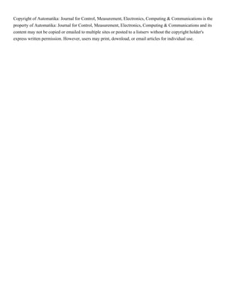 Copyright of Automatika: Journal for Control, Measurement, Electronics, Computing & Communications is the
property of Automatika: Journal for Control, Measurement, Electronics, Computing & Communications and its
content may not be copied or emailed to multiple sites or posted to a listserv without the copyright holder's
express written permission. However, users may print, download, or email articles for individual use.
 