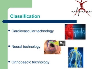  Cardiovascular technology
 Neural technology
 Orthopaedic technology
Classification
 