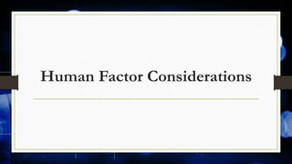 Human Factor Considerations
 