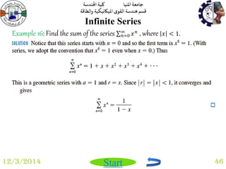 جامعة المنيا كلية الهندسة 
قسم هندسة القوى الميكانيكية والطاقة 
Start 
Infinite Series 
12/3/2014 46 
Example 16: Find the sum of the series 푥푛 ∞푛 
=0 , where 푥 < 1. 
 