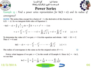 جامعة المنيا كلية الهندسة 
قسم هندسة القوى الميكانيكية والطاقة 
Start 
Power Series 
12/3/2014 66 
Example 25 : Find a power series representation for ln(1 − 푥) and its radius of 
convergence? 
 