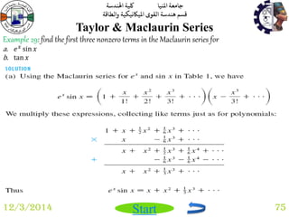 جامعة المنيا كلية الهندسة 
قسم هندسة القوى الميكانيكية والطاقة 
Start 
Taylor & Maclaurin Series 
12/3/2014 75 
Example 29: find the first three nonzero terms in the Maclaurin series for 
a. 푒푥 sin 푥 
b. tan 푥 
 