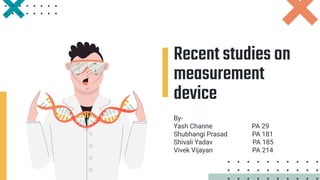 Recent studies on
measurement
device
By-
Yash Channe PA 29
Shubhangi Prasad PA 181
Shivali Yadav PA 185
Vivek Vijayan PA 214
 