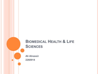 BIOMEDICAL HEALTH & LIFE
SCIENCES
Ali Alnassir
2260914
 