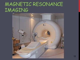 MAGNETIC RESONANCE
IMAGING
12
 