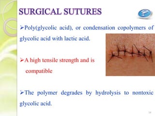 Poly(glycolic acid), or condensation copolymers of
glycolic acid with lactic acid.
A high tensile strength and is
compatible
The polymer degrades by hydrolysis to nontoxic
glycolic acid.
34
 