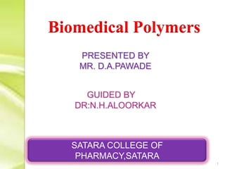 1
Biomedical Polymers
PRESENTED BY
MR. D.A.PAWADE
SATARA COLLEGE OF
PHARMACY,SATARA
 