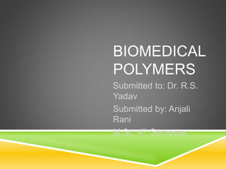 BIOMEDICAL
POLYMERS
Submitted to: Dr. R.S.
Yadav
Submitted by: Anjali
Rani
M.Sc. 4th Semester
 