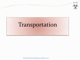 Transportation
Bio-Medical Waste Management Rules, 2016
 