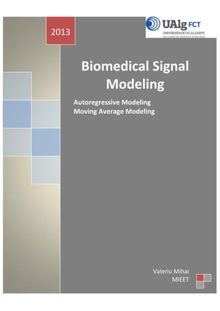 Biomedical Signal Modeling 
Autoregressive Modeling Moving Average Modeling 
2013 
Valeriu Mihai 
MIEET 
 