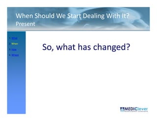 When Should We Start Dealing With It?
     Present

1. What

2. When

3. How         So, what has changed?
4. Where




 18 / 51
 