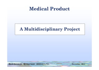 Medical Product



A Multidisciplinary Project




                       December 2011
 