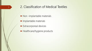 2. Classification of Medical Textiles
 Non -implantable materials
 Implantable materials
 Extracorporeal devices
 Healthcare/hygiene products
5
 