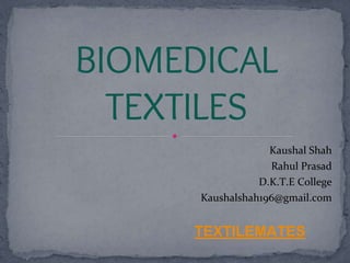 Kaushal Shah
Rahul Prasad
D.K.T.E College
Kaushalshah196@gmail.com
BIOMEDICAL
TEXTILES
TEXTILEMATES
 