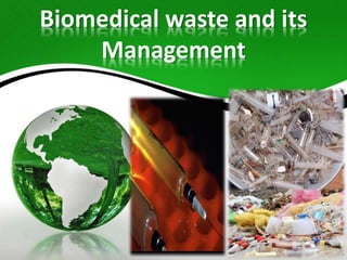 Biomedical waste and its
Management
 