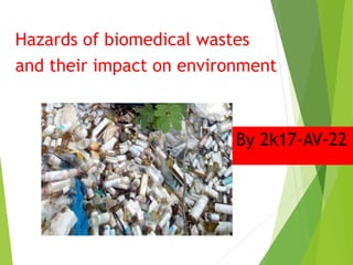 Hazards of biomedical wastes
and their impact on environment
By 2k17-AV-22
 