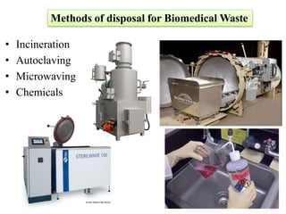 • Incineration
• Autoclaving
• Microwaving
• Chemicals
Methods of disposal for Biomedical Waste
 