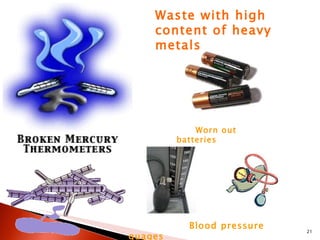 Waste with high content of heavy metals Worn out batteries Blood pressure guages 