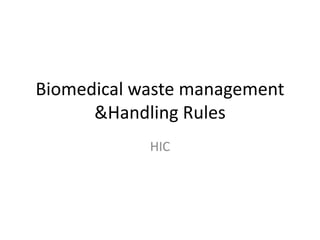 Biomedical waste management
&Handling Rules
HIC
 