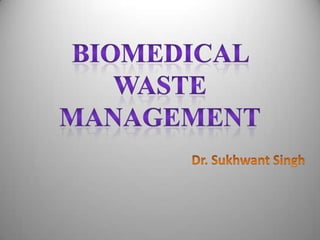 BIOMEDICAL  WASTE  MANAGEMENT                                         Dr. Sukhwant Singh 